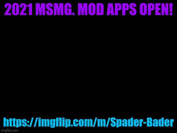 2021 MSMG. MOD APPS OPEN! https://imgflip.com/m/Spader-Bader | made w/ Imgflip meme maker