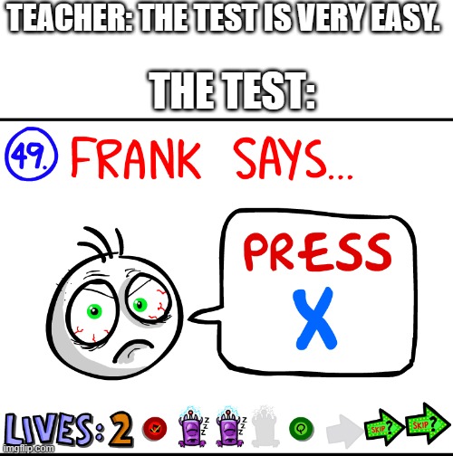 tests irl be like: | TEACHER: THE TEST IS VERY EASY. THE TEST: | image tagged in random tag i decided to put | made w/ Imgflip meme maker