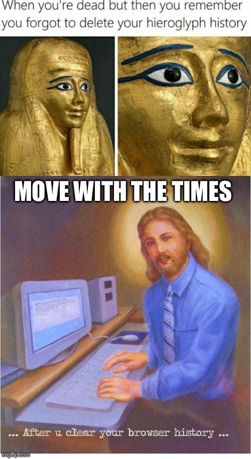 Browser history through history | MOVE WITH THE TIMES | image tagged in browser history jesus,history,browser history | made w/ Imgflip meme maker