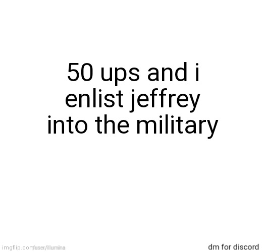 50 ups and i enlist jeffrey into the military | made w/ Imgflip meme maker