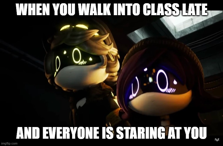 UMMMM | WHEN YOU WALK INTO CLASS LATE; AND EVERYONE IS STARING AT YOU | image tagged in murderdrones | made w/ Imgflip meme maker