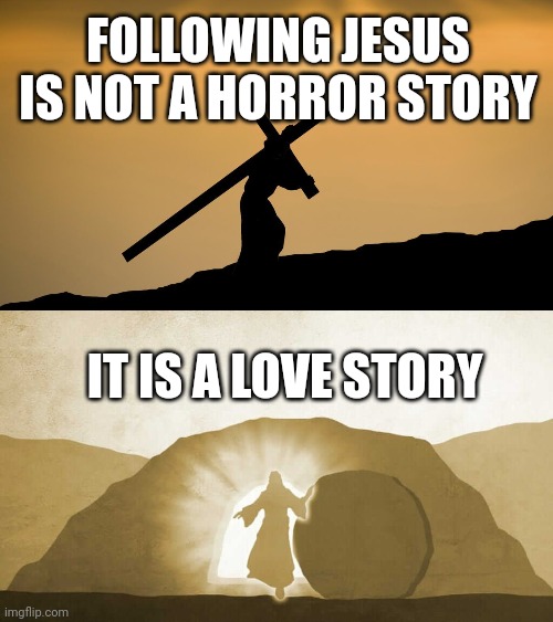 FOLLOWING JESUS IS NOT A HORROR STORY; IT IS A LOVE STORY | image tagged in jesus crossfit,jesus exiting tomb | made w/ Imgflip meme maker