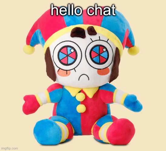 Pomni Plushie | hello chat | image tagged in pomni plushie | made w/ Imgflip meme maker