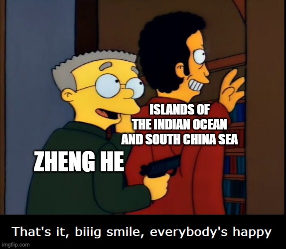 When the Tributes are Tary | ISLANDS OF THE INDIAN OCEAN AND SOUTH CHINA SEA; ZHENG HE | image tagged in smithers threatening | made w/ Imgflip meme maker