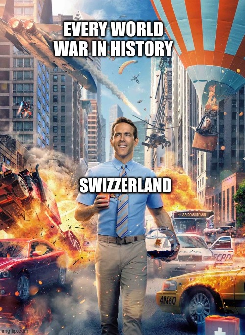 Free Guy Meme | EVERY WORLD WAR IN HISTORY; SWIZZERLAND | image tagged in free guy meme | made w/ Imgflip meme maker