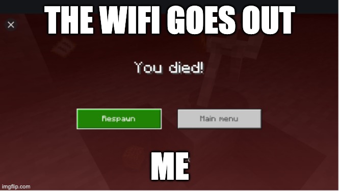 you died minecraft | THE WIFI GOES OUT; ME | image tagged in you died minecraft | made w/ Imgflip meme maker
