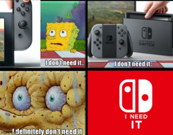 I need it | image tagged in nintendo switch | made w/ Imgflip meme maker