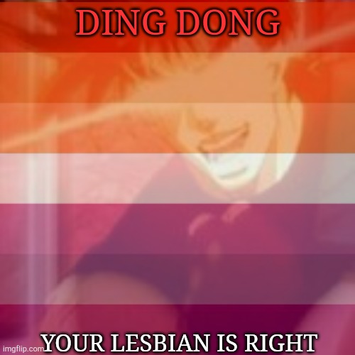 IT'S LESBIAN TIME! | DING DONG; YOUR LESBIAN IS RIGHT | image tagged in lesbians,lesbian | made w/ Imgflip meme maker