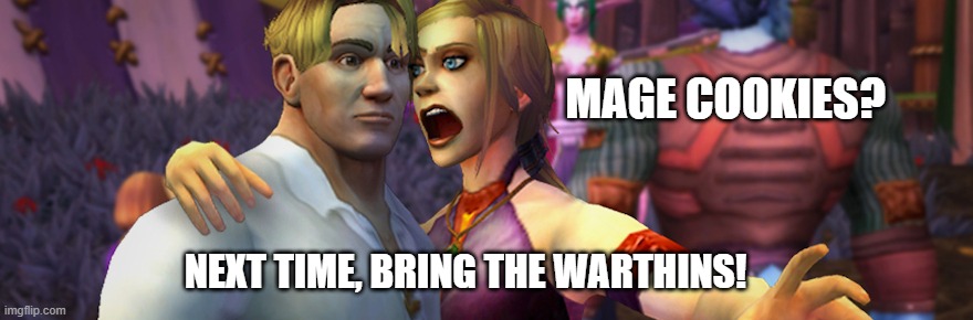 World of Warcraft: Warthins | MAGE COOKIES? NEXT TIME, BRING THE WARTHINS! | image tagged in world of warcraft,food,fantasy,dungeons and dragons | made w/ Imgflip meme maker
