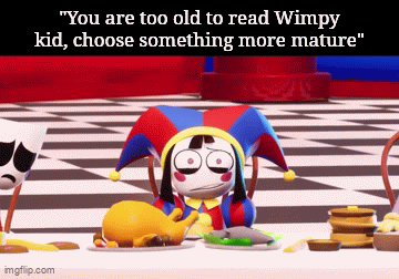 Bruh I dont care about finding something new | "You are too old to read Wimpy kid, choose something more mature" | image tagged in gifs,memes | made w/ Imgflip video-to-gif maker