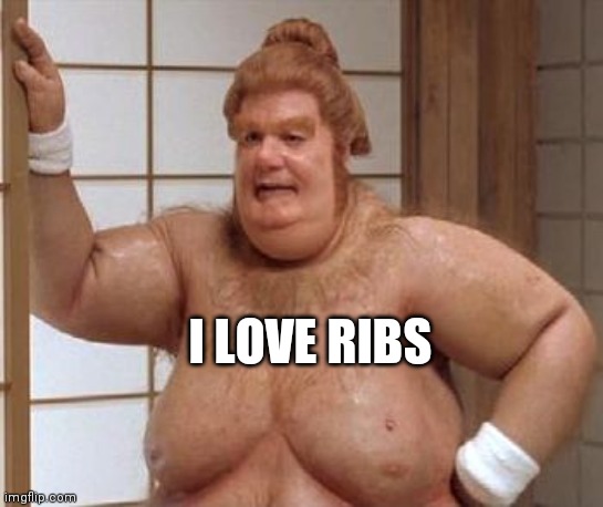 Fat Bast**d | I LOVE RIBS | image tagged in fat bast d | made w/ Imgflip meme maker