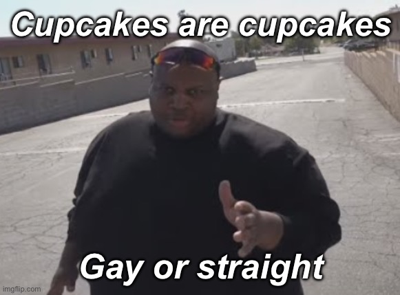 EDP445 | Cupcakes are cupcakes Gay or straight | image tagged in edp445 | made w/ Imgflip meme maker
