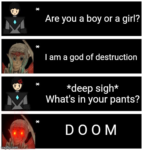 I'm just gonna make this canon. Collector legit couldn't tell if hokashi was male or female when he first met him. | Are you a boy or a girl? I am a god of destruction; *deep sigh*
What's in your pants? D O O M | image tagged in 4 undertale textboxes | made w/ Imgflip meme maker