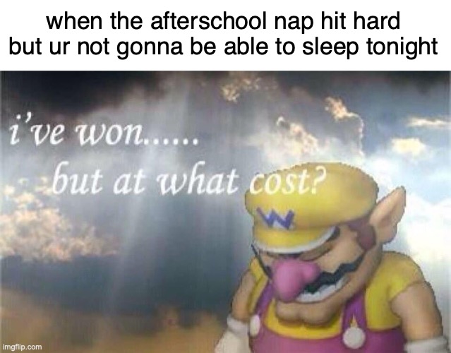 e | when the afterschool nap hit hard but ur not gonna be able to sleep tonight | made w/ Imgflip meme maker