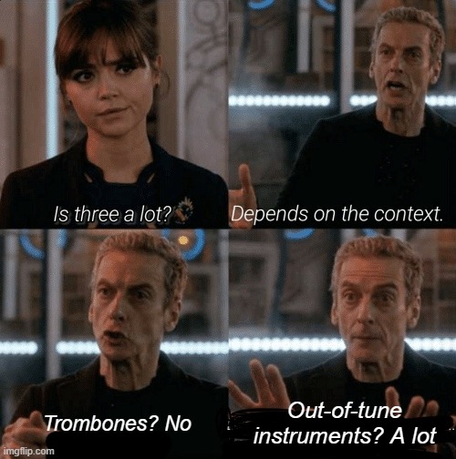 It's an A-flat not an A-natural. | Out-of-tune instruments? A lot; Trombones? No | image tagged in is three a lot | made w/ Imgflip meme maker