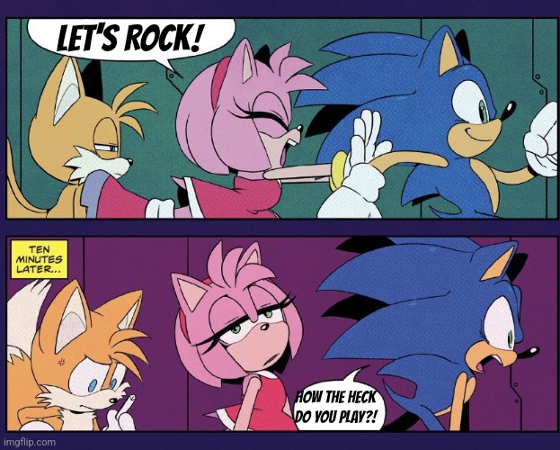 sonic ten minutes later | LET'S ROCK! HOW THE HECK DO YOU PLAY?! | image tagged in sonic ten minutes later | made w/ Imgflip meme maker