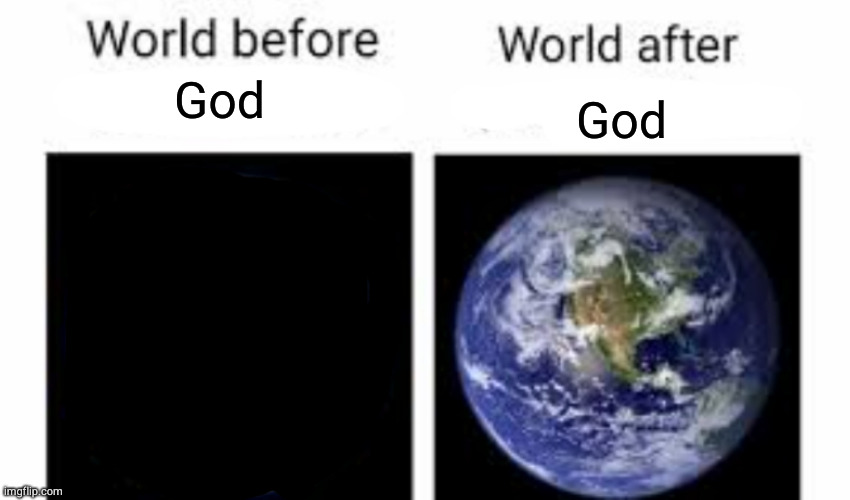 The world before (X) and after (X) | God; God | image tagged in the world before x and after x | made w/ Imgflip meme maker