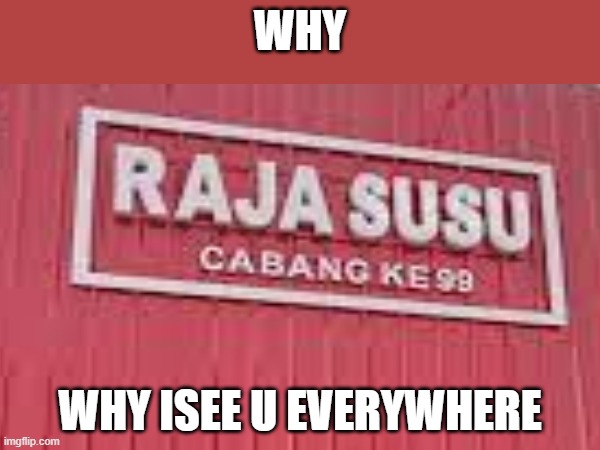 Raja Susu | WHY; WHY ISEE U EVERYWHERE | image tagged in raja susu,minimarket,indonesia,meme,funny,imgflip | made w/ Imgflip meme maker