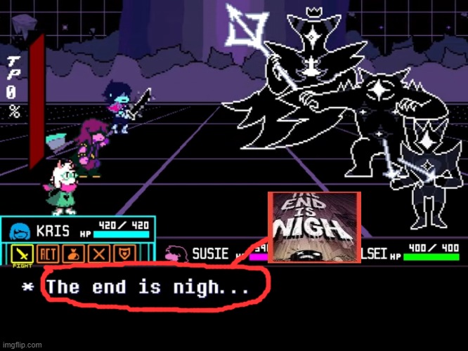 the end is nigh | image tagged in the end is nigh,deltarune | made w/ Imgflip meme maker