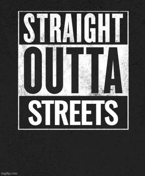 Straight Outta X blank template | STREETS | image tagged in straight outta x blank template | made w/ Imgflip meme maker