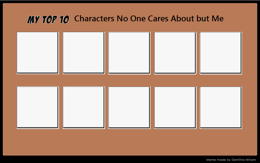 top 10 characters no one cares about but me Blank Meme Template