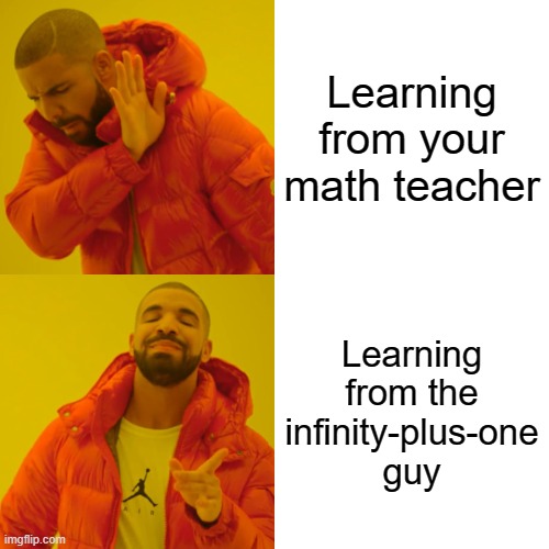 Infinityplusone | Learning from your math teacher; Learning from the infinity-plus-one
guy | image tagged in memes,drake hotline bling | made w/ Imgflip meme maker