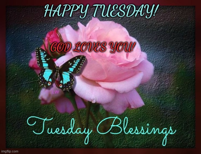 HAPPY TUESDAY! GOD LOVES YOU! | made w/ Imgflip meme maker