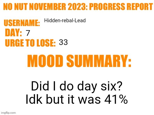 Here | Hidden-rebal-Lead; 7; 33; Did I do day six? Idk but it was 41% | image tagged in no nut november 2023 progress report,memes,funny,nnn | made w/ Imgflip meme maker