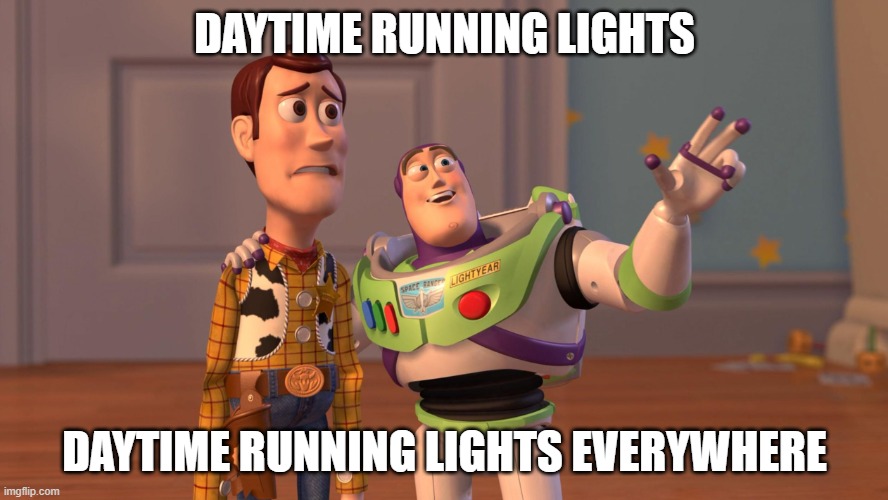 Woody and Buzz Lightyear Everywhere Widescreen | DAYTIME RUNNING LIGHTS; DAYTIME RUNNING LIGHTS EVERYWHERE | image tagged in woody and buzz lightyear everywhere widescreen,AdviceAnimals | made w/ Imgflip meme maker
