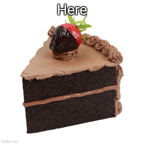 Cake | Here | image tagged in cake | made w/ Imgflip meme maker