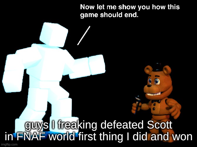 guys I freaking defeated Scott in FNAF world first thing I did and won | made w/ Imgflip meme maker