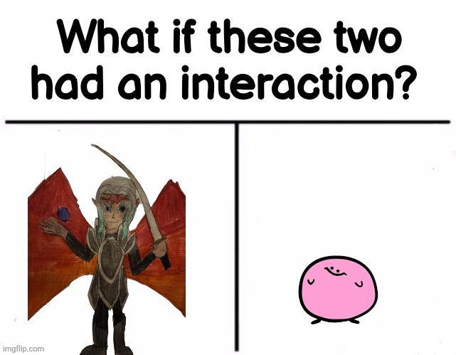 What if these two had an interaction? | image tagged in what if these two had an interaction | made w/ Imgflip meme maker