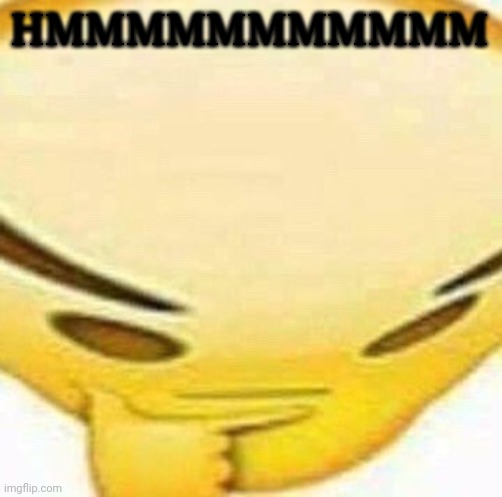 HMMMMMMM | HMMMMMMMMMMM | image tagged in hmmmmmmm | made w/ Imgflip meme maker