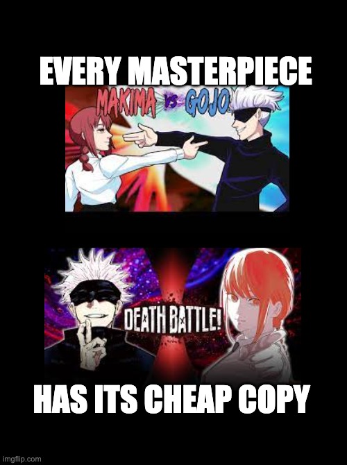 I know I'm late on this, but... | EVERY MASTERPIECE; HAS ITS CHEAP COPY | image tagged in every masterpiece has its cheap copy,chainsaw man,death battle | made w/ Imgflip meme maker