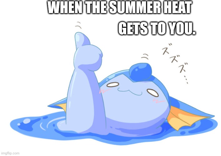 The hottest day of the year be like: | WHEN THE SUMMER HEAT; GETS TO YOU. | image tagged in vaporeon giving thumbs up while melting,melting,pokemon,funny memes,memes | made w/ Imgflip meme maker