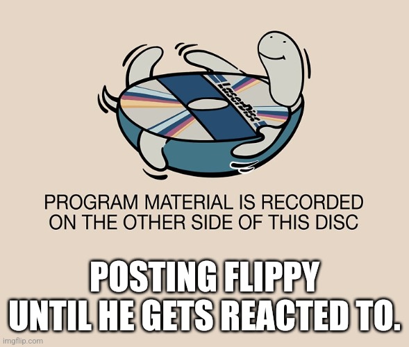 Flippy | POSTING FLIPPY UNTIL HE GETS REACTED TO. | image tagged in flippy | made w/ Imgflip meme maker