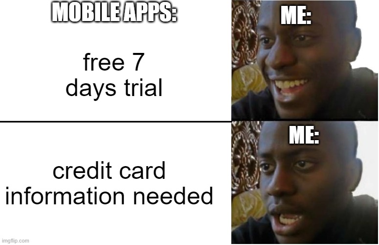 Disappointed Black Guy | MOBILE APPS:; ME:; free 7 days trial; credit card information needed; ME: | image tagged in disappointed black guy | made w/ Imgflip meme maker