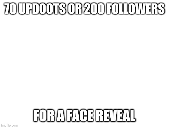 Welp.. here we go ig (thanks BlueCorn lmao) | 70 UPDOOTS OR 200 FOLLOWERS; FOR A FACE REVEAL | made w/ Imgflip meme maker