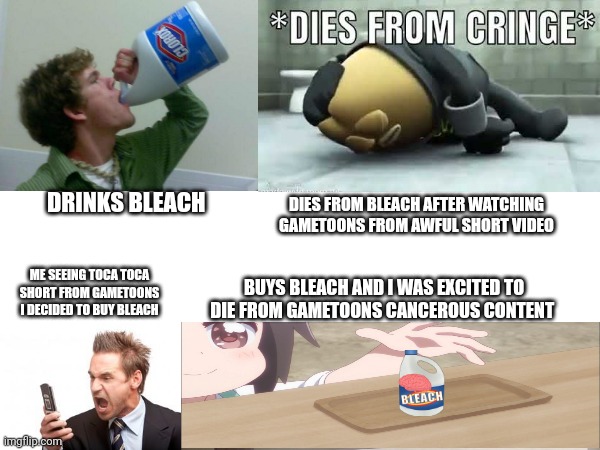 A lesson for everyone buy Clorox bleach and pour your eyes to see  Gametoons | DRINKS BLEACH; DIES FROM BLEACH AFTER WATCHING GAMETOONS FROM AWFUL SHORT VIDEO; ME SEEING TOCA TOCA SHORT FROM GAMETOONS I DECIDED TO BUY BLEACH; BUYS BLEACH AND I WAS EXCITED TO DIE FROM GAMETOONS CANCEROUS CONTENT | image tagged in clorox,gametoons | made w/ Imgflip meme maker