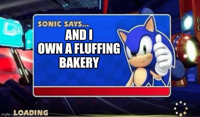 Sonic Says | AND I OWN A FLUFFING BAKERY | image tagged in sonic says | made w/ Imgflip meme maker