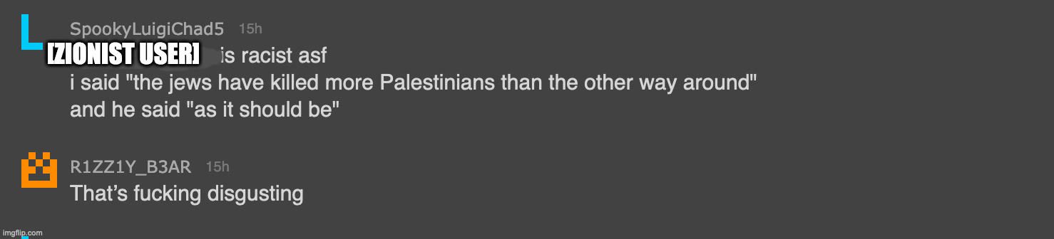 zionsits racist fr | [ZIONIST USER] | made w/ Imgflip meme maker