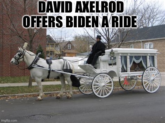 Democrats are pretending they don’t have a problem | DAVID AXELROD OFFERS BIDEN A RIDE | image tagged in one horse pony,biden,democrats,losers,dementia | made w/ Imgflip meme maker