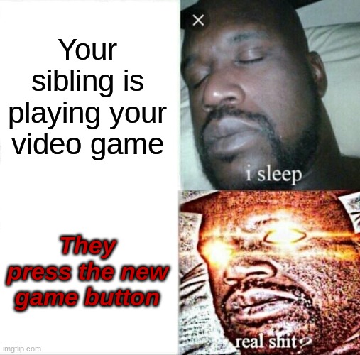 They better watch their back | Your sibling is playing your video game; They press the new game button | image tagged in memes,sleeping shaq | made w/ Imgflip meme maker