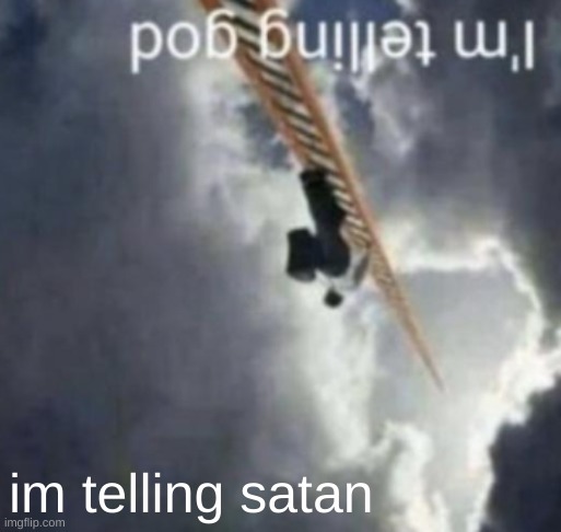 im telling satan | made w/ Imgflip meme maker