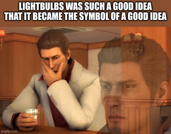 think | LIGHTBULBS WAS SUCH A GOOD IDEA THAT IT BECAME THE SYMBOL OF A GOOD IDEA | image tagged in baka mitai | made w/ Imgflip meme maker
