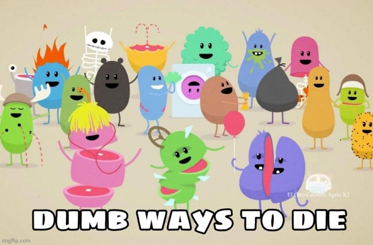 dumb ways to die | image tagged in dumb ways to die | made w/ Imgflip meme maker