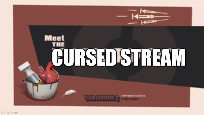 Meet The Medic | CURSED STREAM | image tagged in meet the medic | made w/ Imgflip meme maker