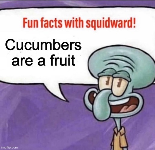 Fun Facts with Squidward | Cucumbers are a fruit | image tagged in fun facts with squidward | made w/ Imgflip meme maker