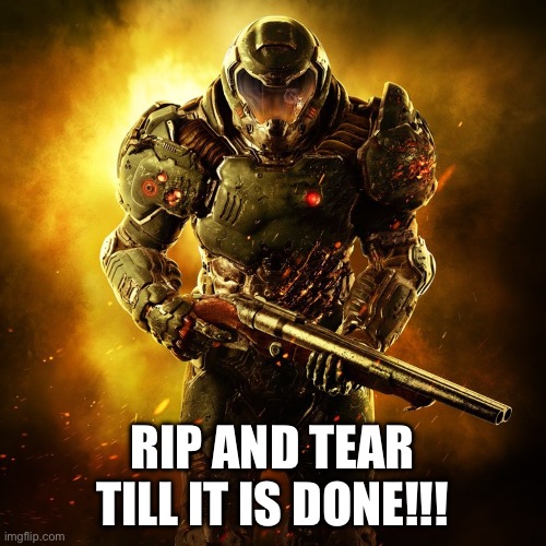 DOOM!!!!!!!! | RIP AND TEAR TILL IT IS DONE!!! | image tagged in doom guy | made w/ Imgflip meme maker