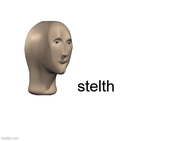 stelth | made w/ Imgflip meme maker